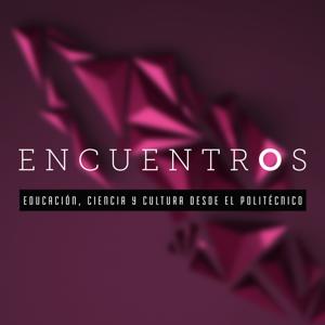 Encuentros: Educacíon, Ciencia Y Cultura Desde El Politécnico