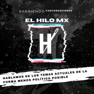 EL HILO MX | ABRIENDO CONVERSACIONES | POLÍTICA Y MÁS