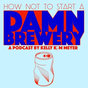 How NOT To Start A Damn Brewery: the podcast by Kelly KfM Meyer