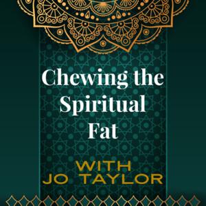 Chewing The Spiritual Fat with Jo Taylor