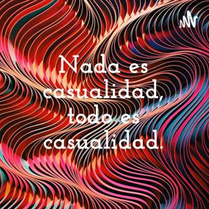 Nada es casualidad, todo es casualidad.
