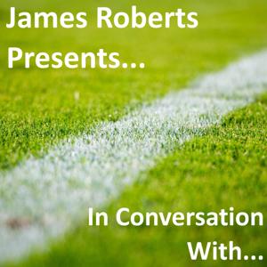 James Roberts presents - In Conversation With...