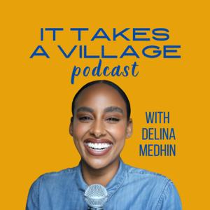 It Takes A Village with Delina Medhin