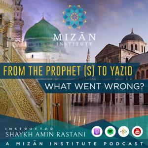 From The Prophet (s) to Yazid: What Went Wrong - Mizan Institute by Shaykh Amin Rastani