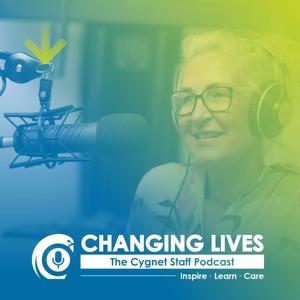 Changing Lives. The podcast for staff at Cygnet