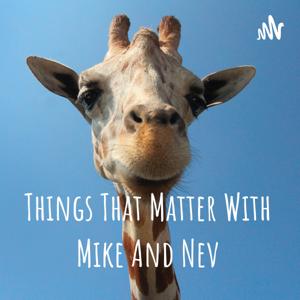 Things That Matter With Mike And Nev