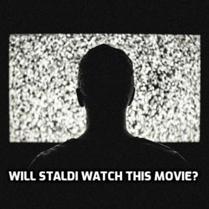 Will Staldi Watch This Movie?