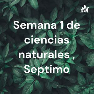 Semana 1 de ciencias naturales , Septimo