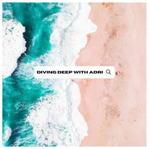 Diving Deep With Adri