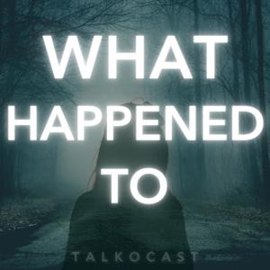 What Happened To by TALKOCAST