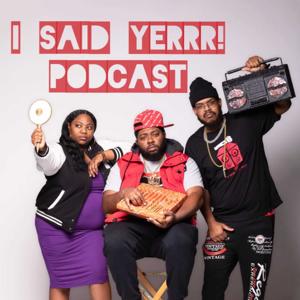 I Said Yerrr! Podcast