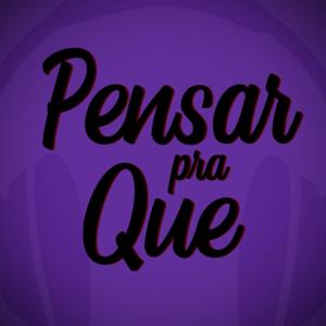 Pensar Pra Quê?