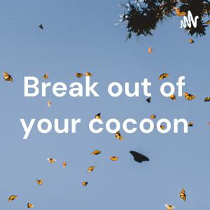 Break out of your cocoon podcast