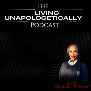 The Living Unapologetically Podcast with Shekeda Holland