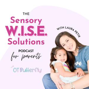 Sensory W.I.S.E. Solutions Podcast for Parents by Laura Petix, The OT Butterfly