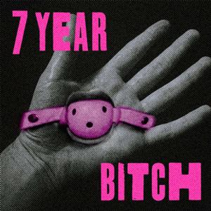 7 Year Bitch