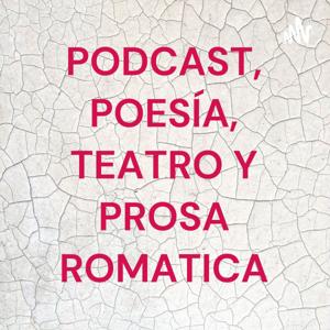 PODCAST, POESÍA, TEATRO Y PROSA ROMATICA