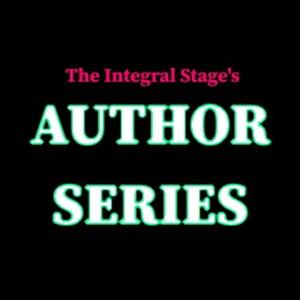 The Integral Stage: AUTHOR SERIES