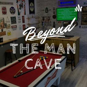Beyond The Man Cave