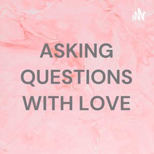 ASKING QUESTIONS WITH LOVE