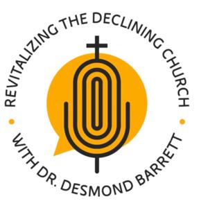 Revitalizing the Declining Church with Dr. Desmond Barrett by Dr. Desmond Barrett