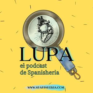 Lupa - El Podcast de Spanisheria