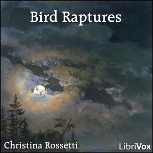 Bird Raptures by Christina Rossetti (1830 - 1894)