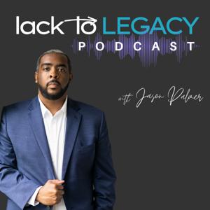 Lack to Legacy Podcast