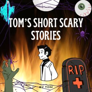 Tom’s Short Scary Stories