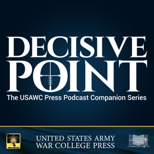 Decisive Point – the USAWC Press Podcast Companion Series