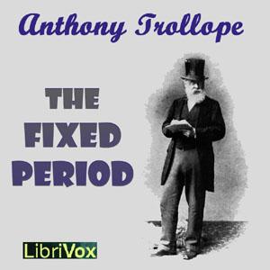 Fixed Period, The by Anthony Trollope (1815 - 1882)