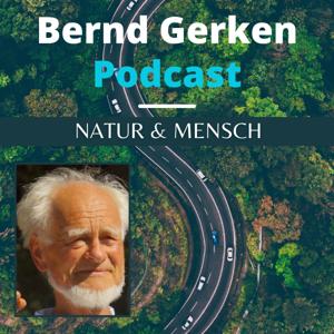 Der BERND GERKEN Podcast - Natur & Mensch im 21. Jahrhundert