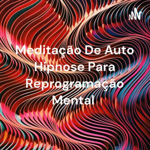 Meditação De Auto Hipnose Para Reprogramação Mental by POLIANA MARTINS