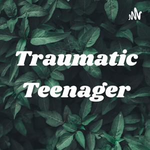 Traumatic Teenager