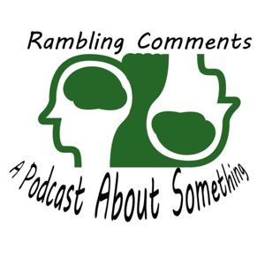 Rambling Comments: A Podcast About Something