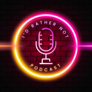 I'd Rather Not Podcast