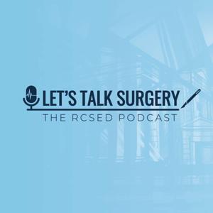 Let's Talk Surgery: The RCSEd Podcast