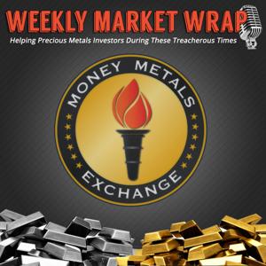 Money Metals' Weekly Market Wrap Podcast