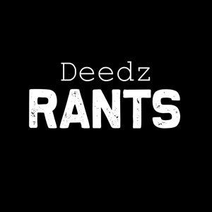 Deedz Rants