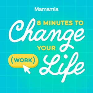 8 Minutes To Change Your (Work) Life by Mamamia Podcasts