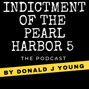 The Indictment of the Pearl Harbor 5 Podcast