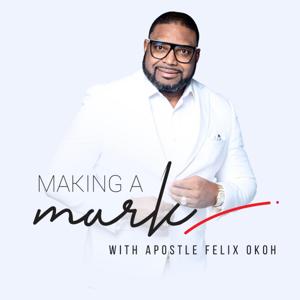 Making a mark with Apostle Felix Okoh by Apostle Felix Okoh