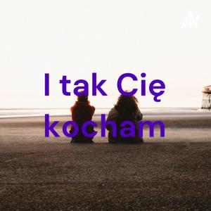 I tak Cię kocham