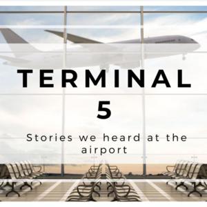 TERMINAL 5: Stories we heard at the airport