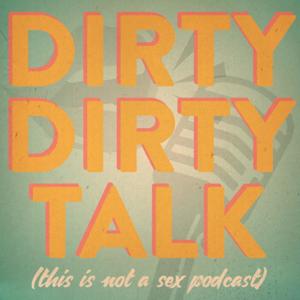 Dirty Dirty Talk (this is not a sex podcast!)