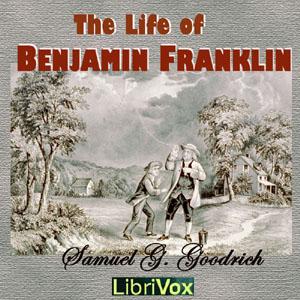 Life of Benjamin Franklin, The by Samuel G. Goodrich (1793 - 1860)