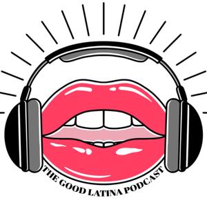 The Good Latina Podcast