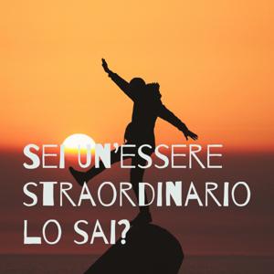 Sei un'essere straordinario, lo sai?