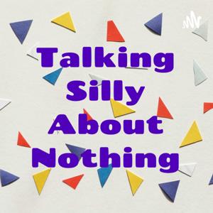 Talking Silly About Nothing