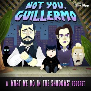 Not You, Guillermo: A 'What We Do In The Shadows' Podcast by Not You, Guillermo